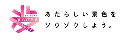 SHIBUYA まちびらき 2023-2024 あたらしい景色をソウゾウしよう。